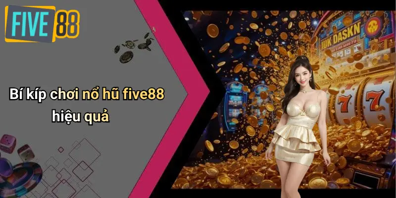 Nổ Hũ FIVE88 3 Bí kíp chơi nổ hũ five88 hiệu quả