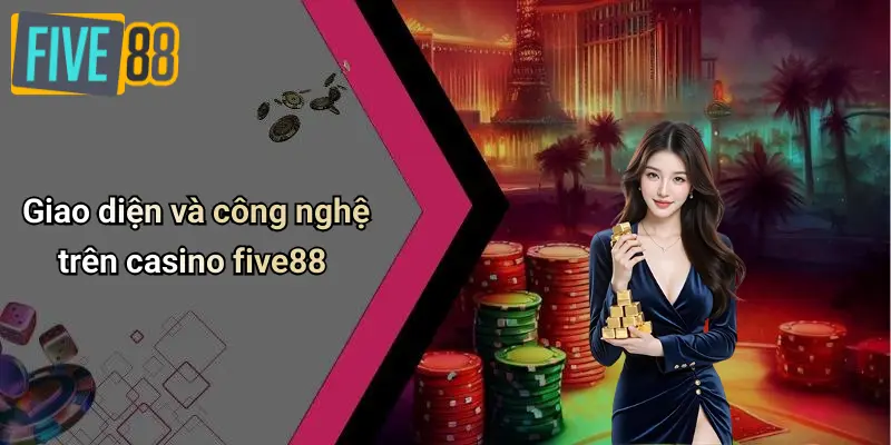Giao diện và công nghệ trên casino five88