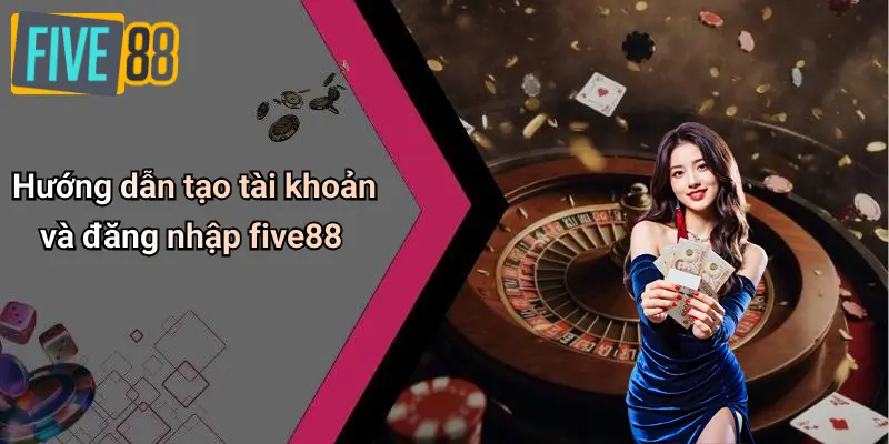 Hướng dẫn tạo tài khoản và đăng nhập five88